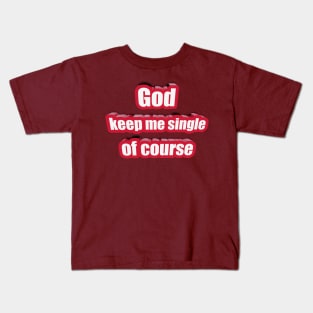 god keep me single off course Kids T-Shirt